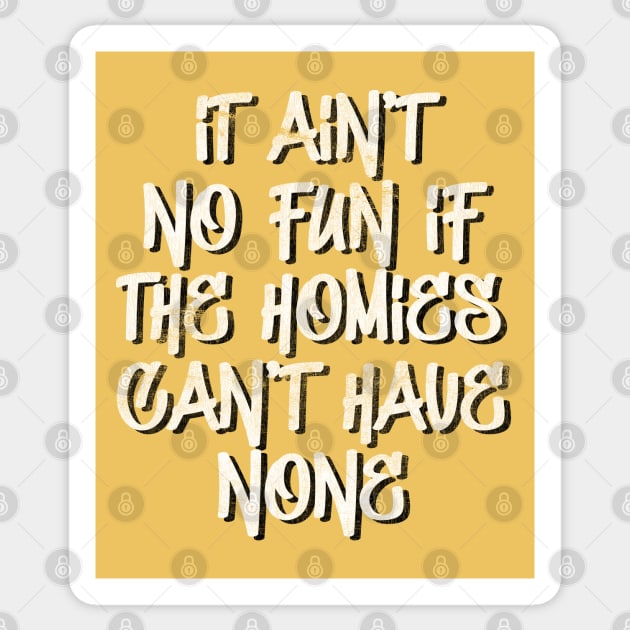 It ain't no fun, if the homies can't have none Sticker by DankFutura